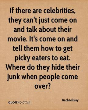 If there are celebrities, they can't just come on and talk about their ...