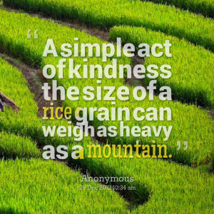 Quotes Picture: a simple act of kindness the size of a rice grain can ...