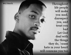 ... do, ' cause hate in your heart will consume you too Will Smith quotes
