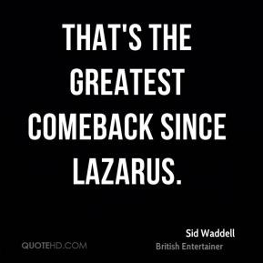 Sid Waddell - That's the greatest comeback since Lazarus.