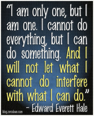 am only one, but I am one. I cannot do everything, but I can do ...