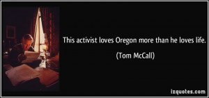 This activist loves Oregon more than he loves life. - Tom McCall