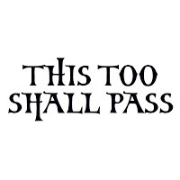 This, Too, Shall Pass . . .