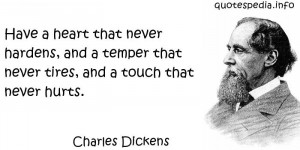 Have a heart that never hardens, a temper that never tires, a touch ...