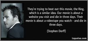 ... about a videotape you watch - and die in three days. - Stephen Dorff