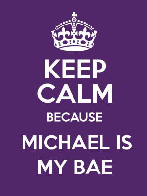 KEEP CALM BECAUSE MICHAEL IS MY BAE Poster