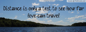Distance is only a test to see how far love can travel. cover