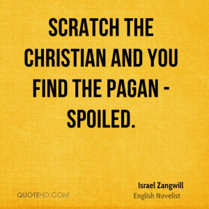Scratch the Christian and you find the pagan - spoiled.