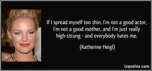 myself too thin, I'm not a good actor, I'm not a good mother, and I ...