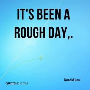 Its Been a Rough Day Quotes