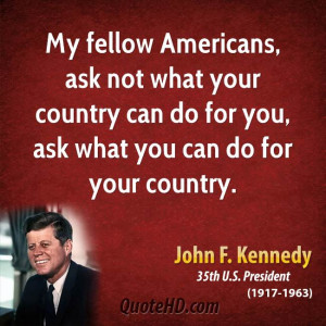 My fellow Americans, ask not what your country can do for you, ask ...