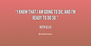 quote-Ruth-Ellis-i-know-that-i-am-going-to-82350.png