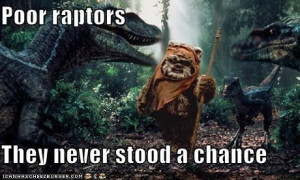 ... ewok #starwars #deathmachine #raptors #jurassic park #joke #funny