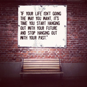 life isn't going the way you want, it's time you start hanging out ...