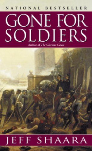 Gone for Soldiers: A Novel of the Mexican War by Jeff Shaara, http ...