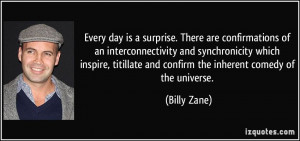 ... and confirm the inherent comedy of the universe. - Billy Zane