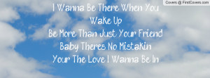 Wanna Be There When You Wake UpBe More Than Just Your FriendBaby There ...