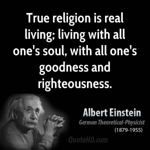 True religion is real living; living with all one's soul, with all one ...