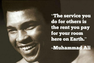 others is the rent you pay for your room here on Earth Muhammad Ali