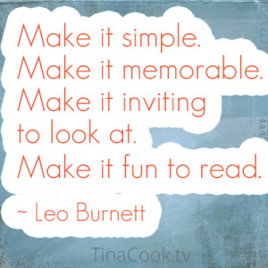 Make it simple. Make it memorable. Make it inviting to look at. ~Leo ...