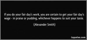 If you do your fair day's work, you are certain to get your fair day's ...