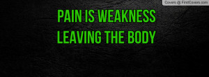 Pain Is Weakness Leaving The Body Profile Facebook Covers