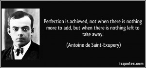 Perfection is achieved, not when there is nothing more to add, but ...