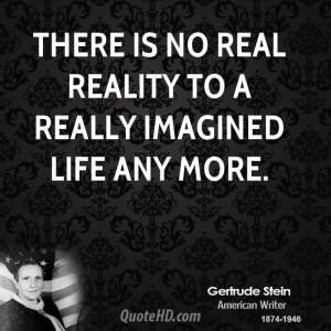 There is no real reality to a really imagined life any more.