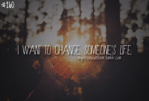 260. I want to change someone’s life..