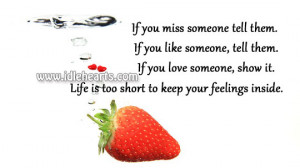 ... love someone, show it. Life is too short to keep your feelings inside