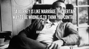 journey is like marriage. The certain way to be wrong is to think ...