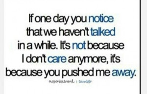 and sayings : U pushed me away: works both ways : I don't just stop ...