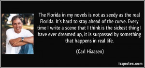 ... it is surpassed by something that happens in real life. - Carl Hiaasen