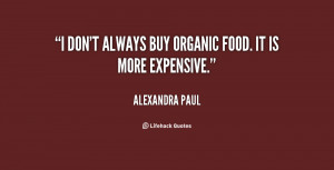 ... food. It is more expensive. - Alexandra Paul at Lifehack Quotes