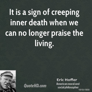It is a sign of creeping inner death when we can no longer praise the ...