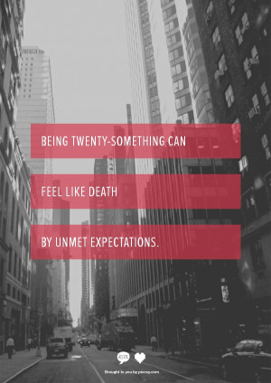 Being twenty-something can feel like death by unmet expectations.