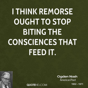 think remorse ought to stop biting the consciences that feed it.