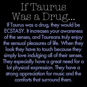 If Taurus Was A Drug…