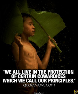 We all live in the protection of certain cowardices which we call our ...