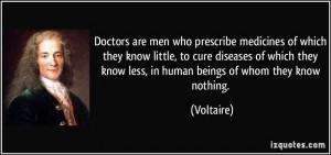 Doctors are men who prescribe medicines of which they know little, to ...