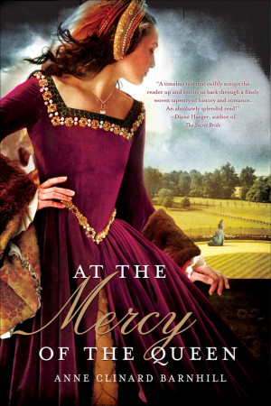 Anne Clinard Barnhill's debut novel, AT THE MERCY OF THE QUEEN (St ...