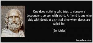 One does nothing who tries to console a despondent person with word. A ...