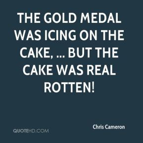 Chris Cameron - The gold medal was icing on the cake, ... but the cake ...