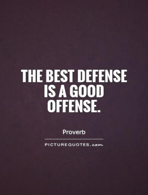 Have you ever heard the saying “the best defense, is a good offense ...