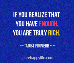 Life Quote: If you realize that you have enough, you are truly rich.
