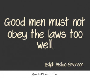 ... must not obey the laws too well. Ralph Waldo Emerson top success quote