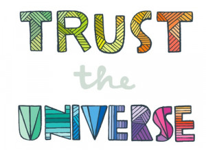 Trust the universe.