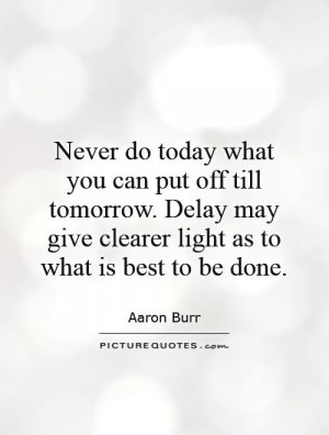 Never Put Off Tomorrow What You Can Do Today