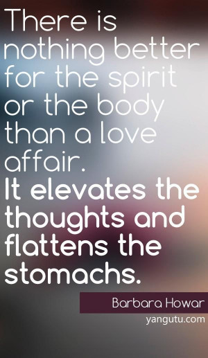 There is nothing better for the spirit or the body than a love affair ...