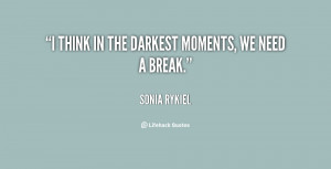 think in the darkest moments, we need a break.”